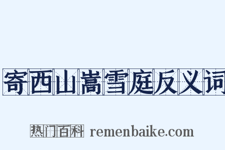 寄西山嵩雪庭反义词是什么意思的图片